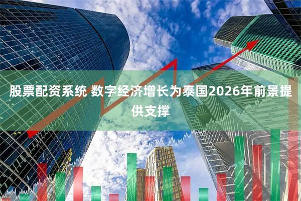 股票配资系统 数字经济增长为泰国2026年前景提供支撑