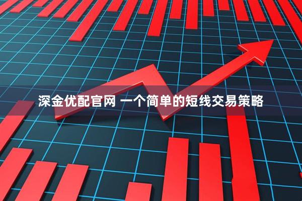 深金优配官网 一个简单的短线交易策略